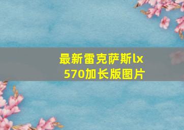 最新雷克萨斯lx570加长版图片