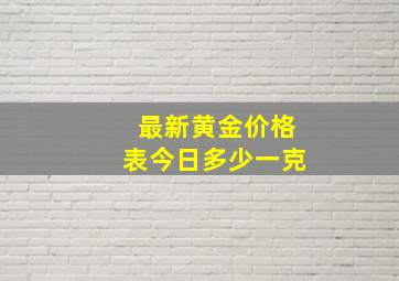 最新黄金价格表今日多少一克