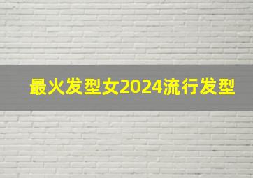 最火发型女2024流行发型