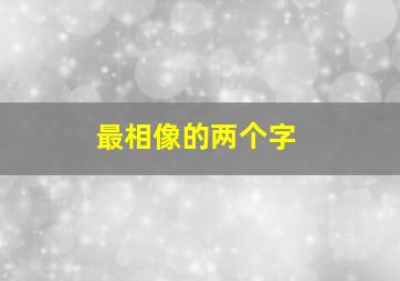 最相像的两个字