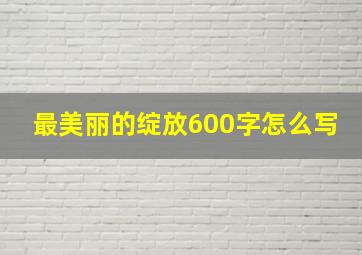 最美丽的绽放600字怎么写