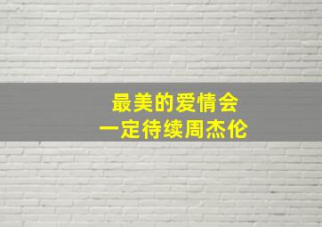 最美的爱情会一定待续周杰伦