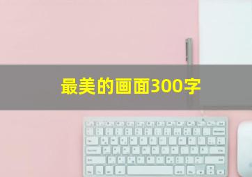 最美的画面300字