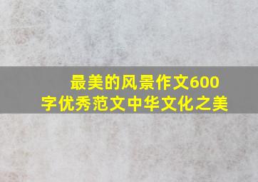 最美的风景作文600字优秀范文中华文化之美