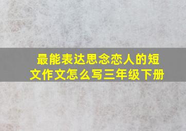 最能表达思念恋人的短文作文怎么写三年级下册