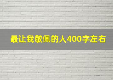 最让我敬佩的人400字左右