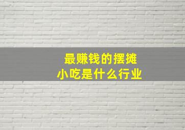 最赚钱的摆摊小吃是什么行业