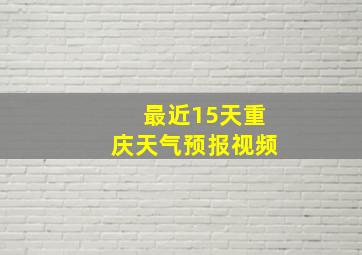 最近15天重庆天气预报视频