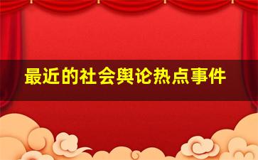 最近的社会舆论热点事件