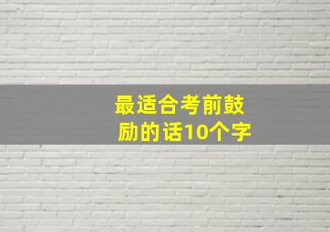 最适合考前鼓励的话10个字