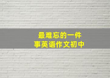 最难忘的一件事英语作文初中