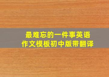 最难忘的一件事英语作文模板初中版带翻译