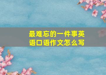 最难忘的一件事英语口语作文怎么写