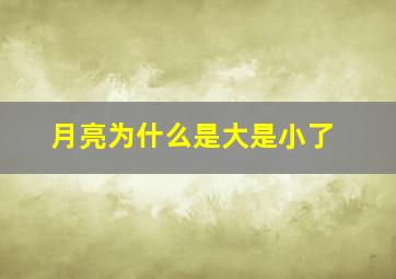 月亮为什么是大是小了