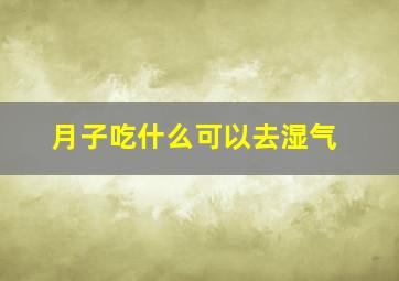 月子吃什么可以去湿气