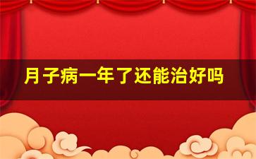 月子病一年了还能治好吗