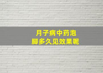 月子病中药泡脚多久见效果呢