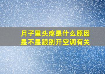 月子里头疼是什么原因是不是跟别开空调有关