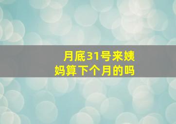 月底31号来姨妈算下个月的吗