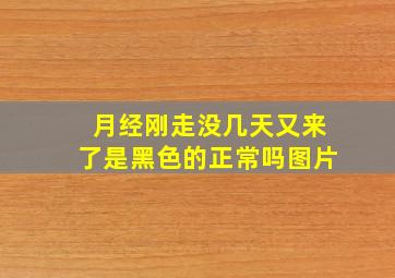 月经刚走没几天又来了是黑色的正常吗图片