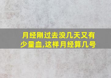 月经刚过去没几天又有少量血,这样月经算几号