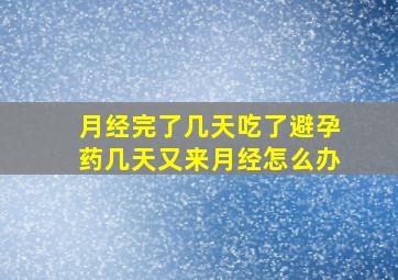 月经完了几天吃了避孕药几天又来月经怎么办