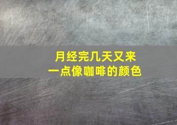 月经完几天又来一点像咖啡的颜色