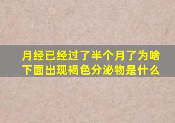 月经已经过了半个月了为啥下面出现褐色分泌物是什么