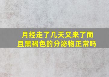 月经走了几天又来了而且黑褐色的分泌物正常吗