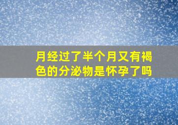 月经过了半个月又有褐色的分泌物是怀孕了吗