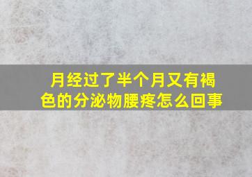 月经过了半个月又有褐色的分泌物腰疼怎么回事