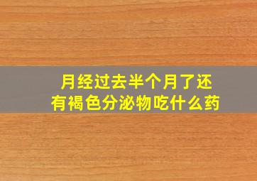 月经过去半个月了还有褐色分泌物吃什么药