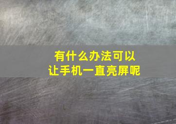 有什么办法可以让手机一直亮屏呢