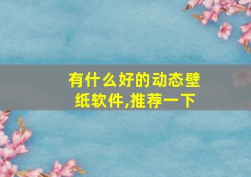 有什么好的动态壁纸软件,推荐一下