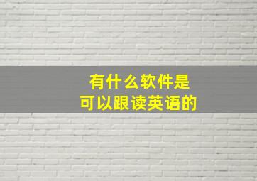 有什么软件是可以跟读英语的