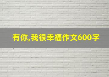 有你,我很幸福作文600字