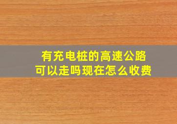 有充电桩的高速公路可以走吗现在怎么收费