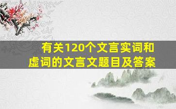 有关120个文言实词和虚词的文言文题目及答案