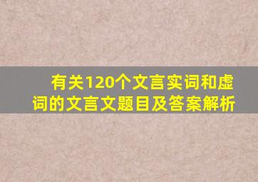 有关120个文言实词和虚词的文言文题目及答案解析