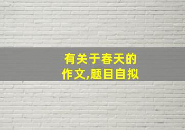 有关于春天的作文,题目自拟