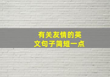 有关友情的英文句子简短一点