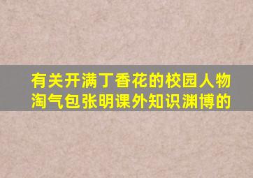 有关开满丁香花的校园人物淘气包张明课外知识渊博的