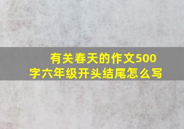 有关春天的作文500字六年级开头结尾怎么写