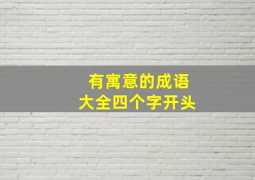 有寓意的成语大全四个字开头