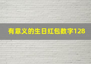 有意义的生日红包数字128