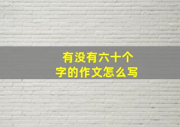 有没有六十个字的作文怎么写