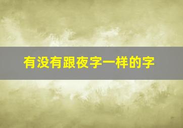 有没有跟夜字一样的字