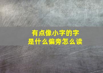 有点像小字的字是什么偏旁怎么读