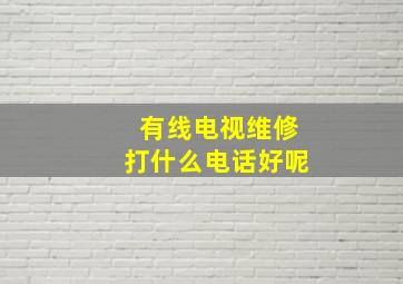 有线电视维修打什么电话好呢