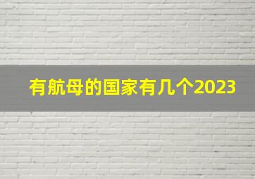 有航母的国家有几个2023